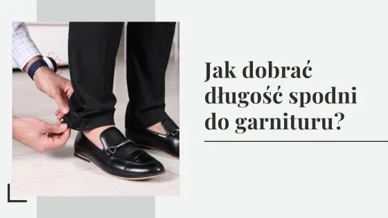 Jak dobrać idealną długość spodni do swojego wzrostu i stylu